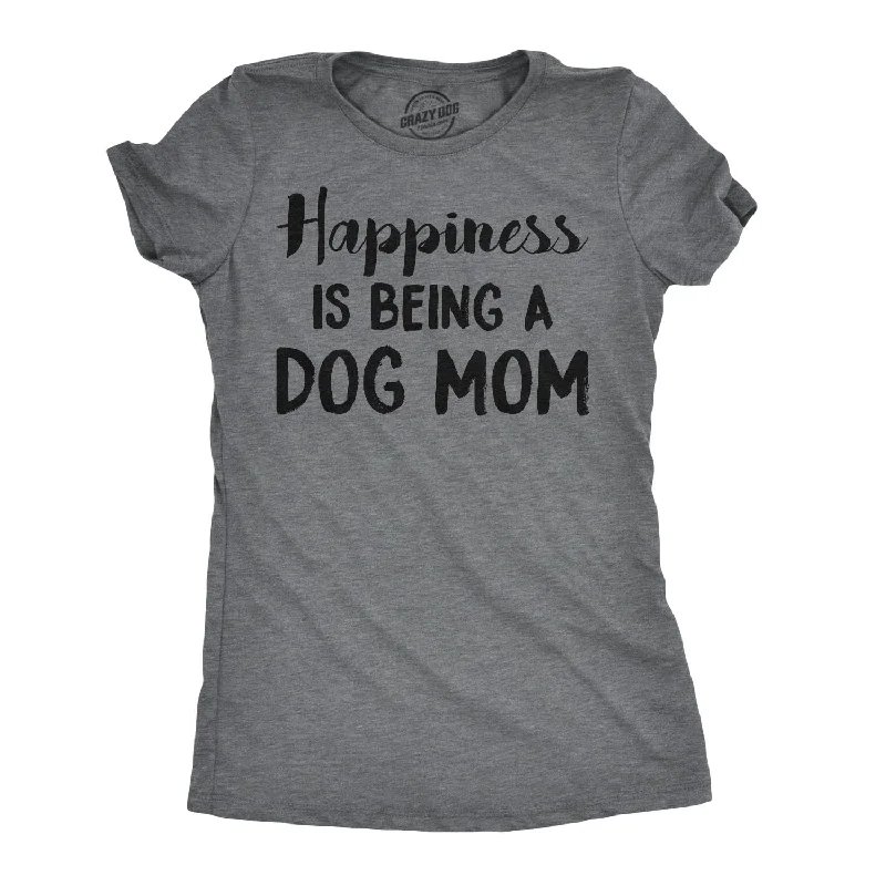 Happiness Is Being A Dog Mom Women's T Shirt Bold Women's Statement